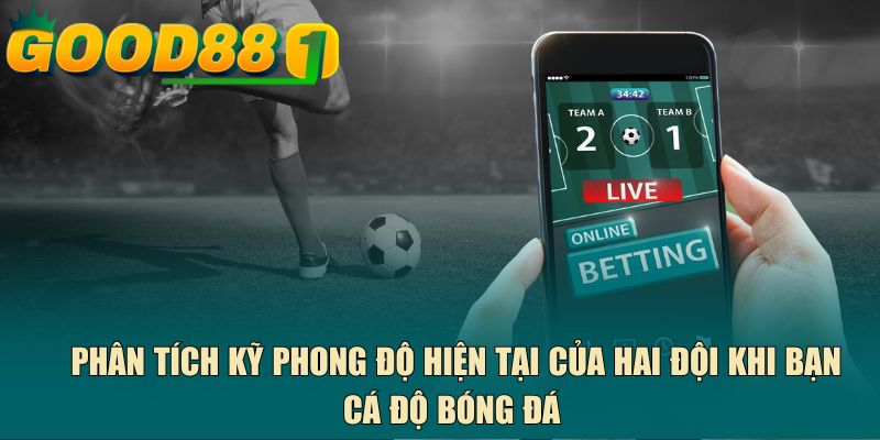 Phân tích kỹ phong độ hiện tại của hai đội khi bạn cá độ bóng đá