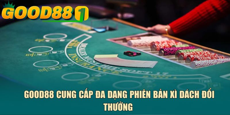 GOOD88 cung cấp đa dạng phiên bản xì dách đổi thưởng