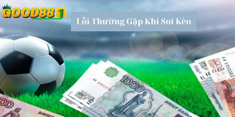 Lỗi thường gặp khi soi kèo bóng đá&nbsp;